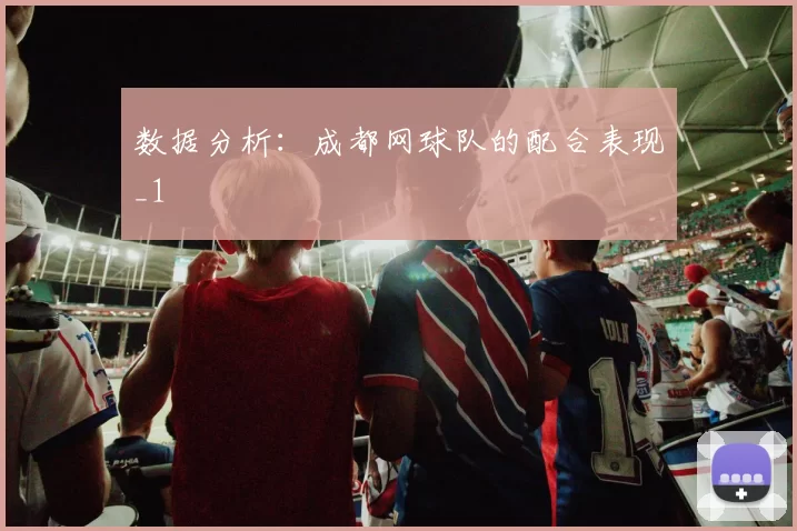 数据分析：成都网球队的配合表现_1
