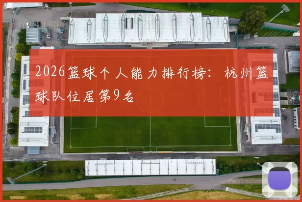 2026篮球个人能力排行榜：杭州篮球队位居第9名