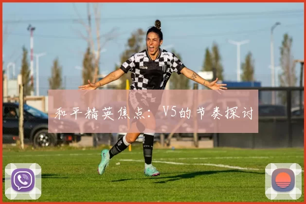 和平精英焦点：V5的节奏探讨