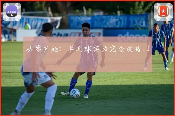 从零开始：乒乓球实力完全攻略_1